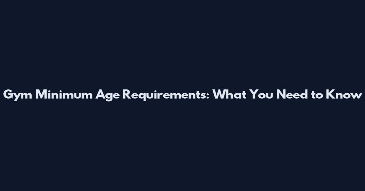 Gym Minimum Age Requirements: What You Need to Know