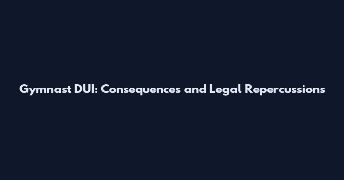 Gymnast DUI: Consequences and Legal Repercussions