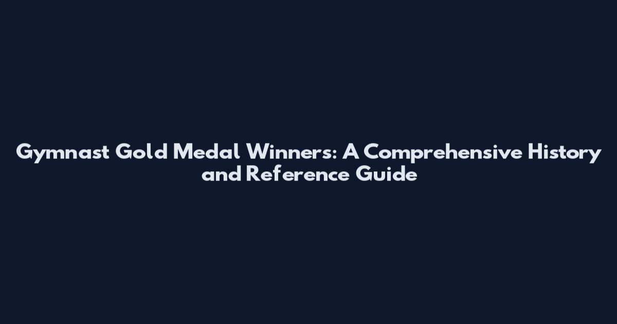 Gymnast Gold Medal Winners: A Comprehensive History and Reference Guide