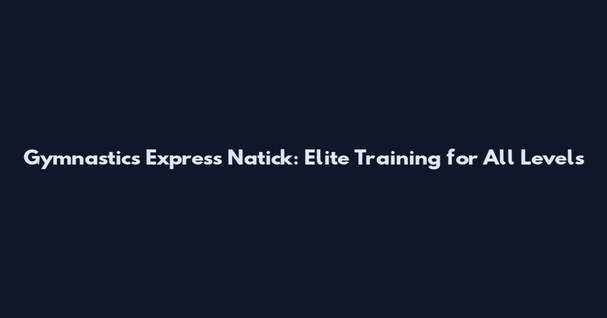 Gymnastics Express Natick: Elite Training for All Levels