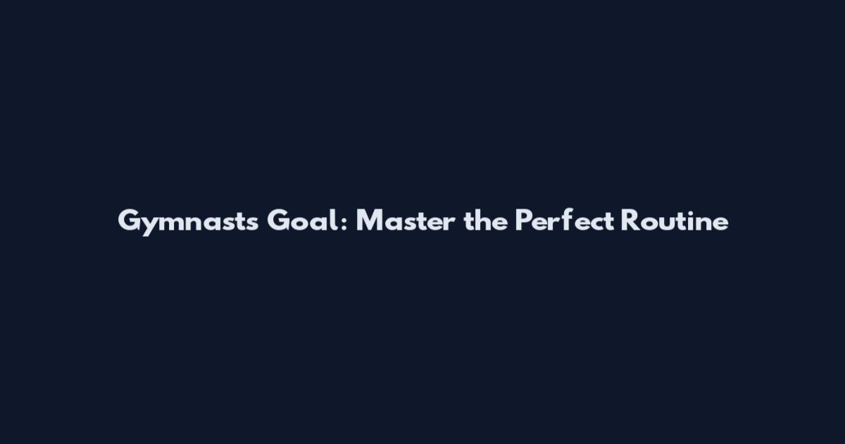 Gymnasts Goal: Master the Perfect Routine