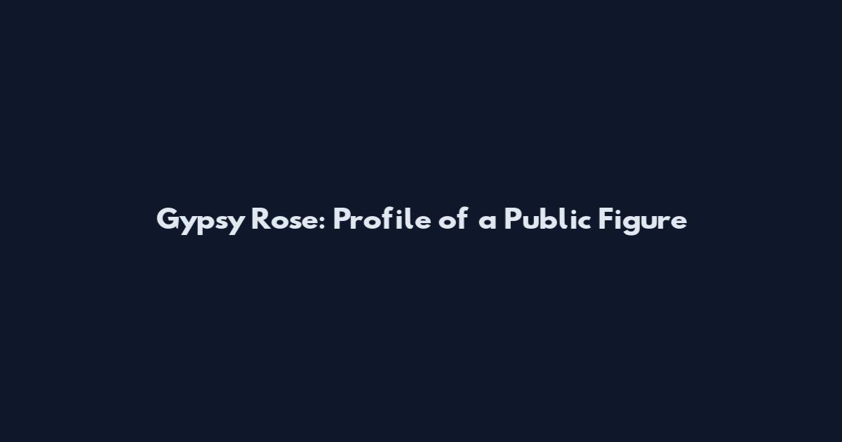Gypsy Rose: Profile of a Public Figure