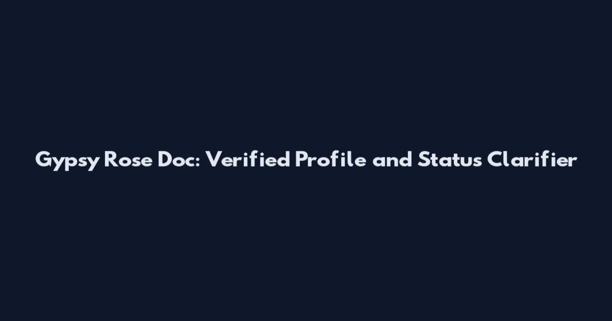 Gypsy Rose Doc: Verified Profile and Status Clarifier