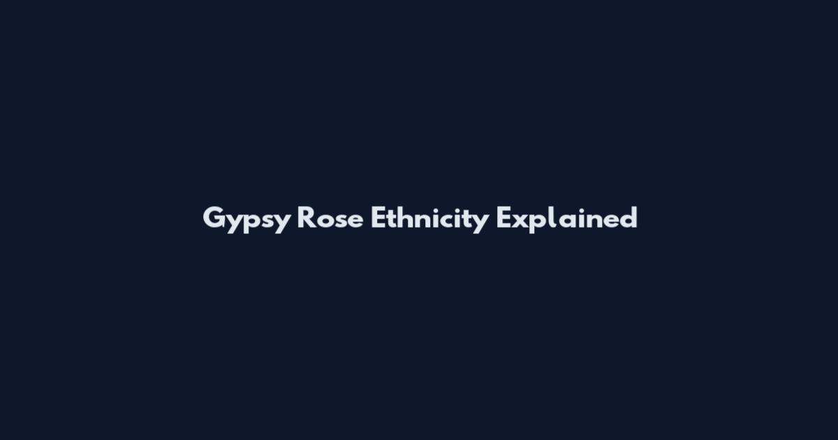 Gypsy Rose Ethnicity Explained