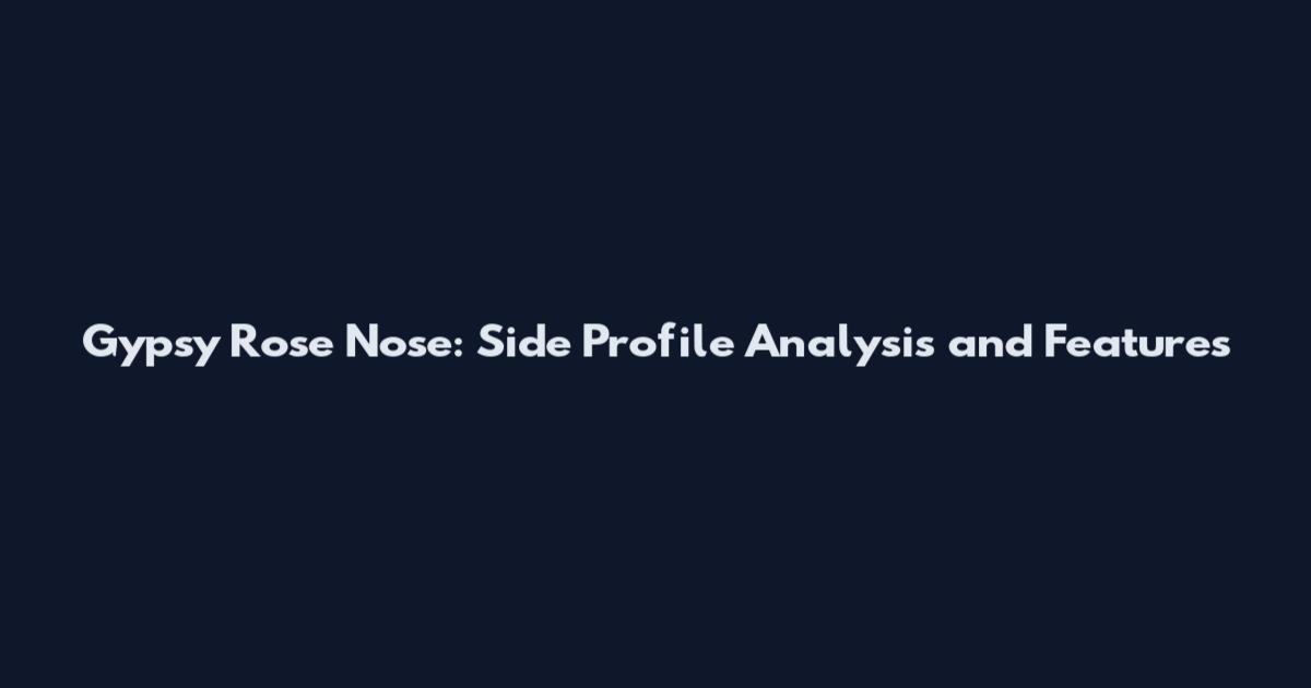 Gypsy Rose Nose: Side Profile Analysis and Features