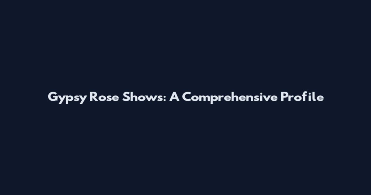 Gypsy Rose Shows: A Comprehensive Profile
