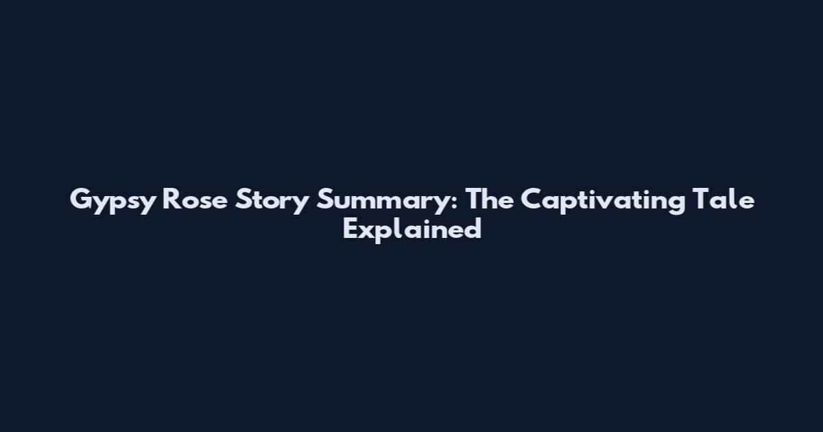 Gypsy Rose Story Summary: The Captivating Tale Explained