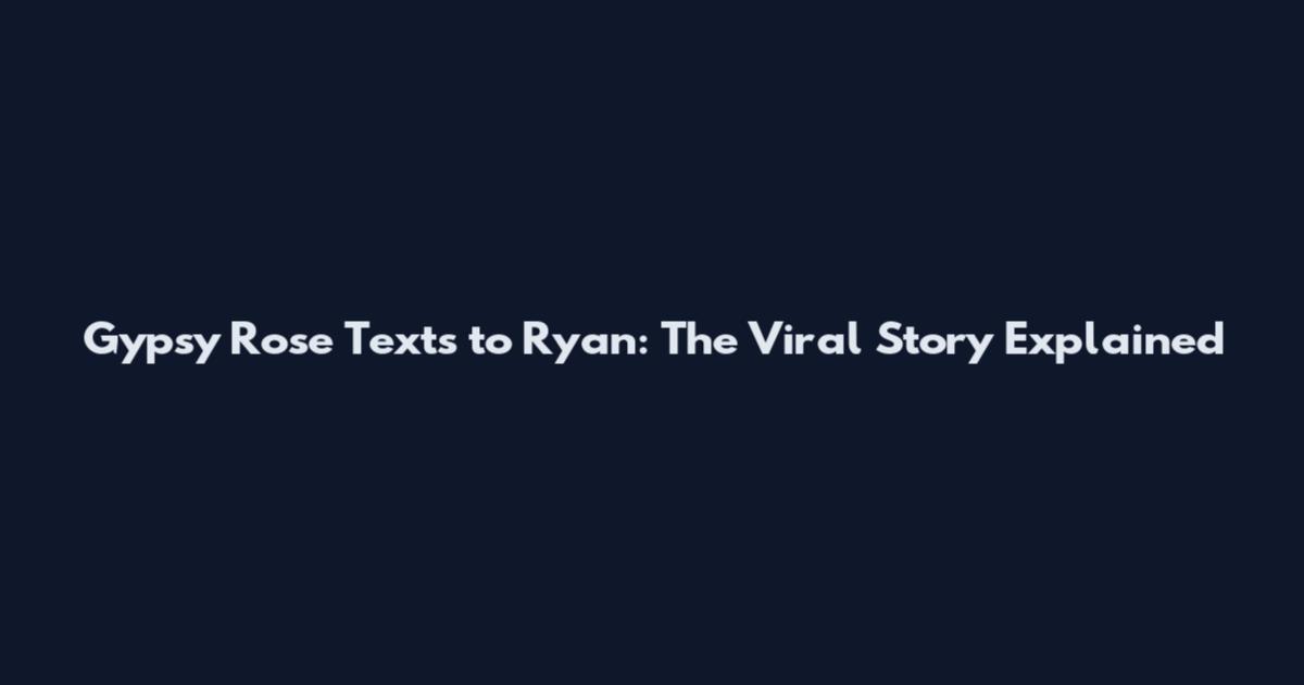 Gypsy Rose Texts to Ryan: The Viral Story Explained