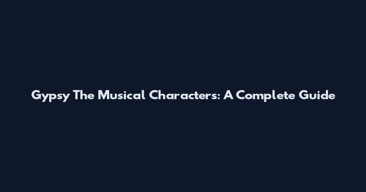Gypsy The Musical Characters: A Complete Guide