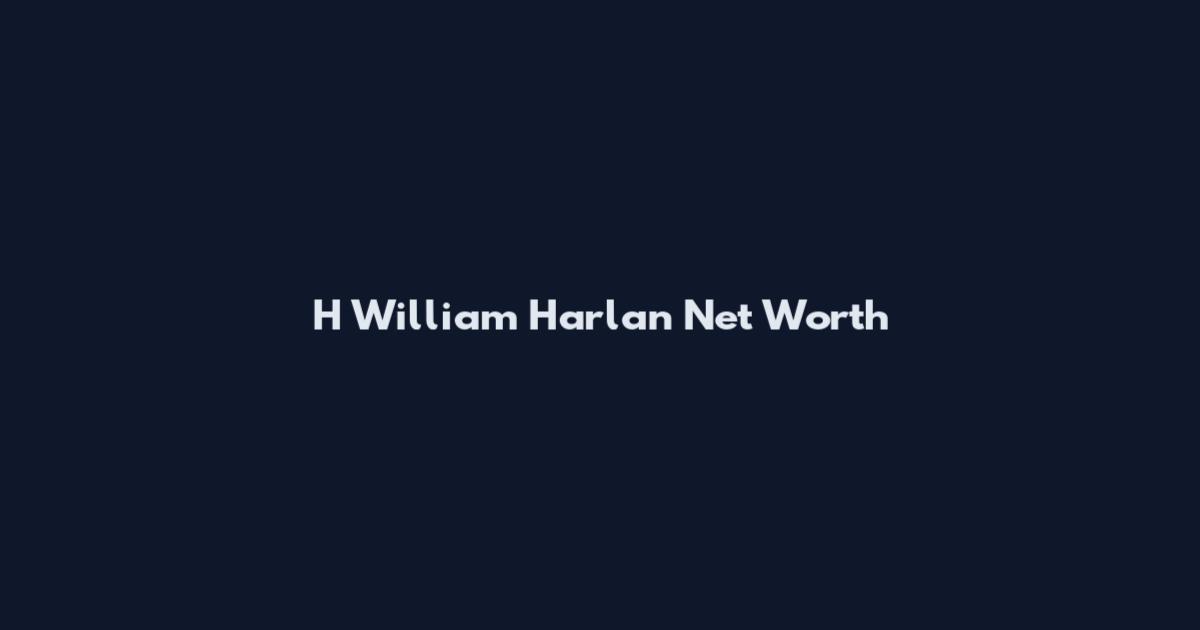 H William Harlan Net Worth