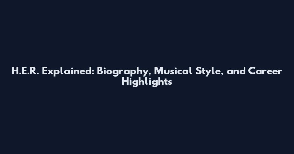H.E.R. Explained: Biography, Musical Style, and Career Highlights