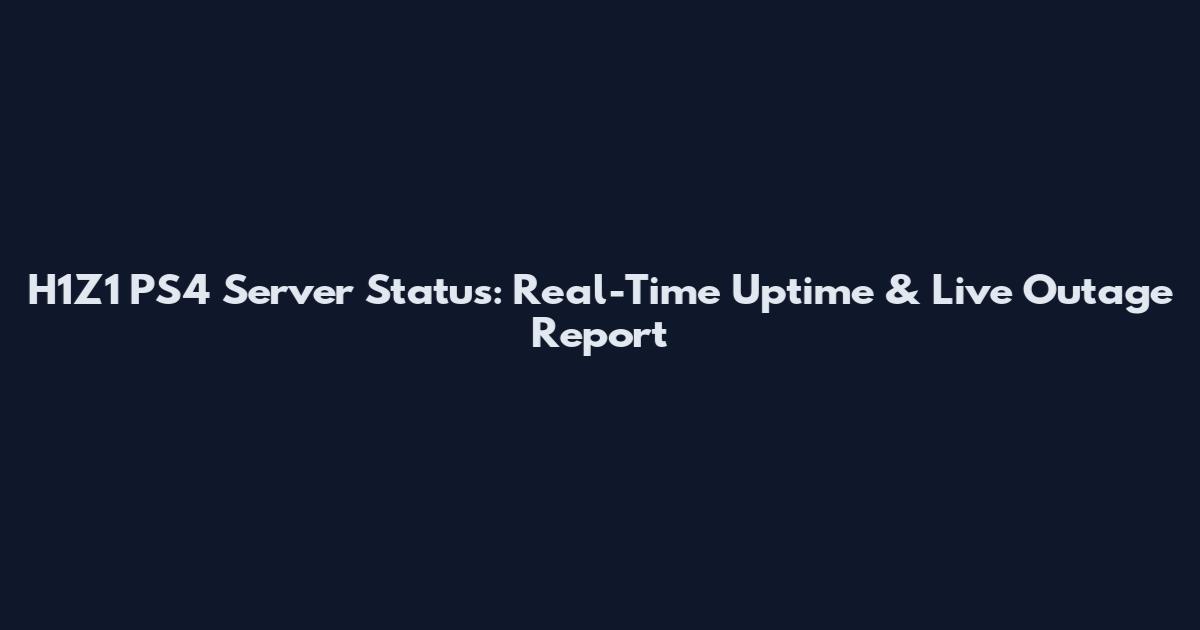 H1Z1 PS4 Server Status: Real-Time Uptime & Live Outage Report