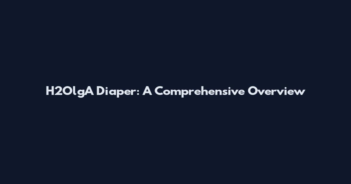 H2OlgA Diaper: A Comprehensive Overview