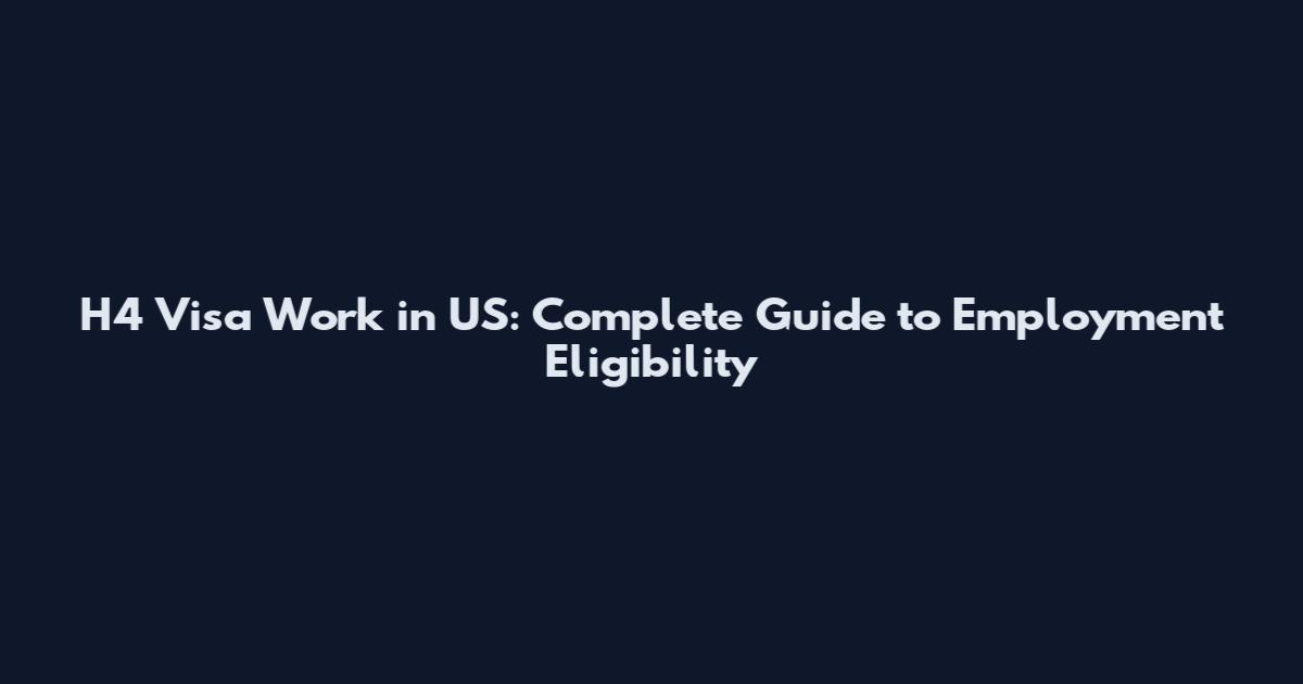 H4 Visa Work in US: Complete Guide to Employment Eligibility