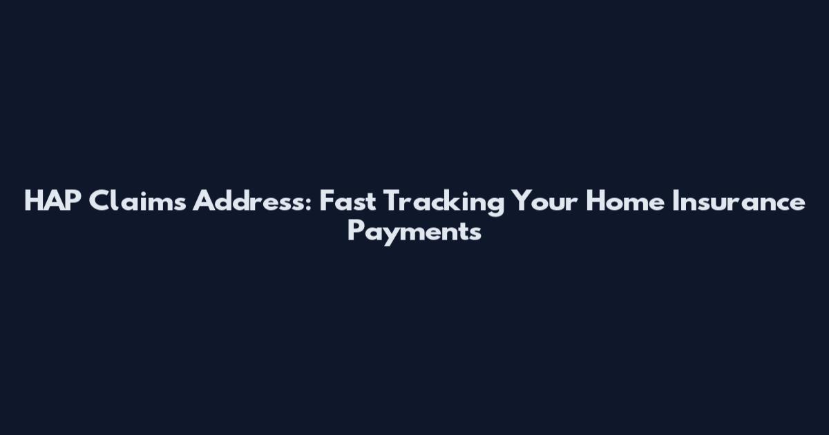 HAP Claims Address: Fast Tracking Your Home Insurance Payments