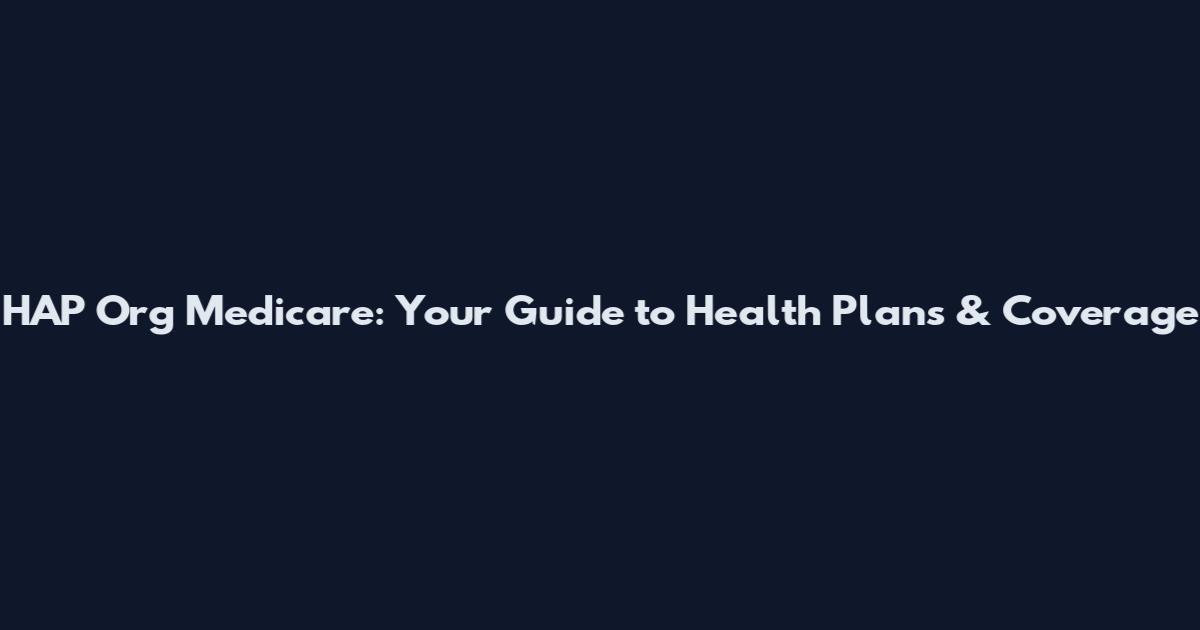 HAP Org Medicare: Your Guide to Health Plans & Coverage