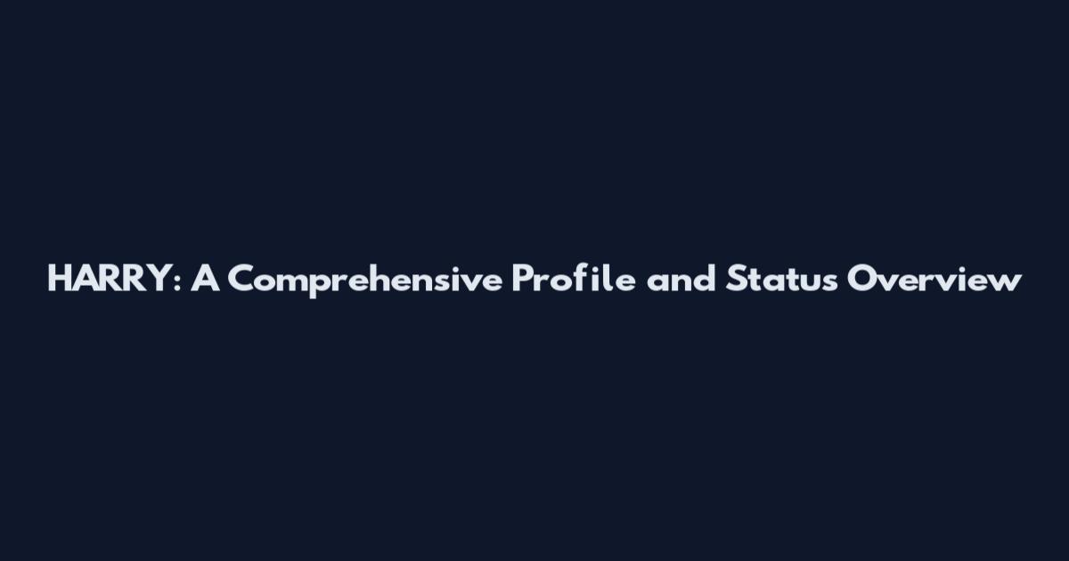 HARRY: A Comprehensive Profile and Status Overview