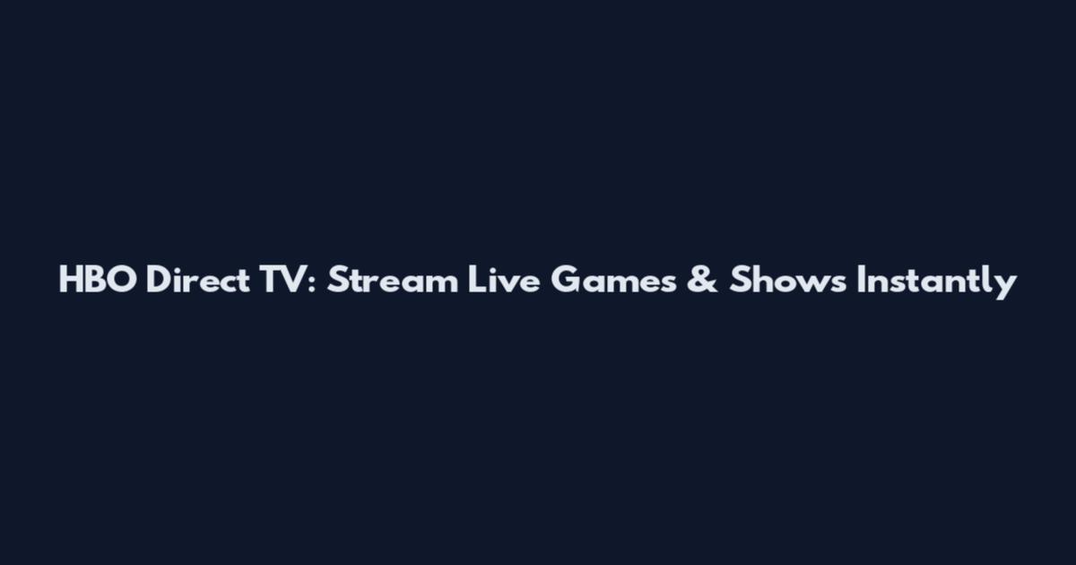 HBO Direct TV: Stream Live Games & Shows Instantly