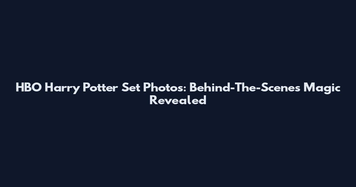 HBO Harry Potter Set Photos: Behind-The-Scenes Magic Revealed