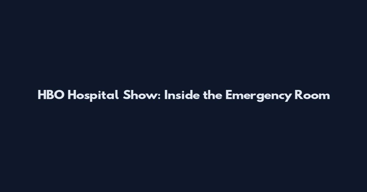 HBO Hospital Show: Inside the Emergency Room