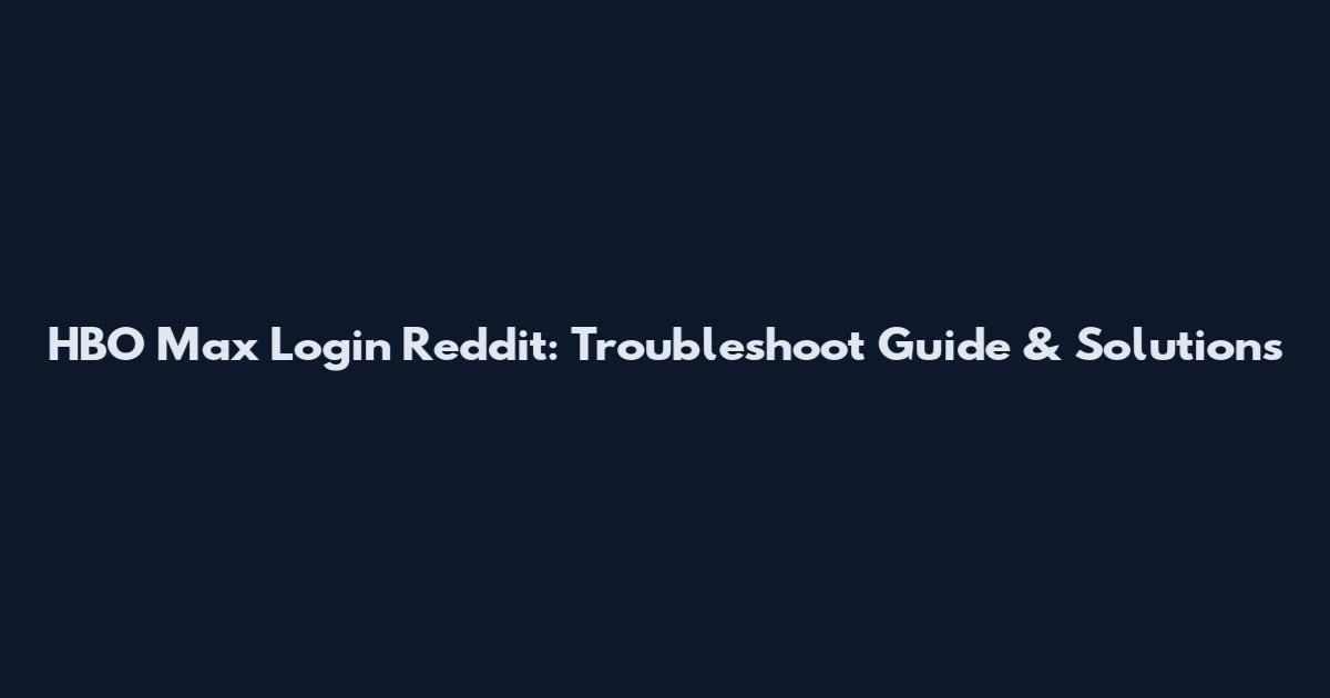 HBO Max Login Reddit: Troubleshoot Guide & Solutions