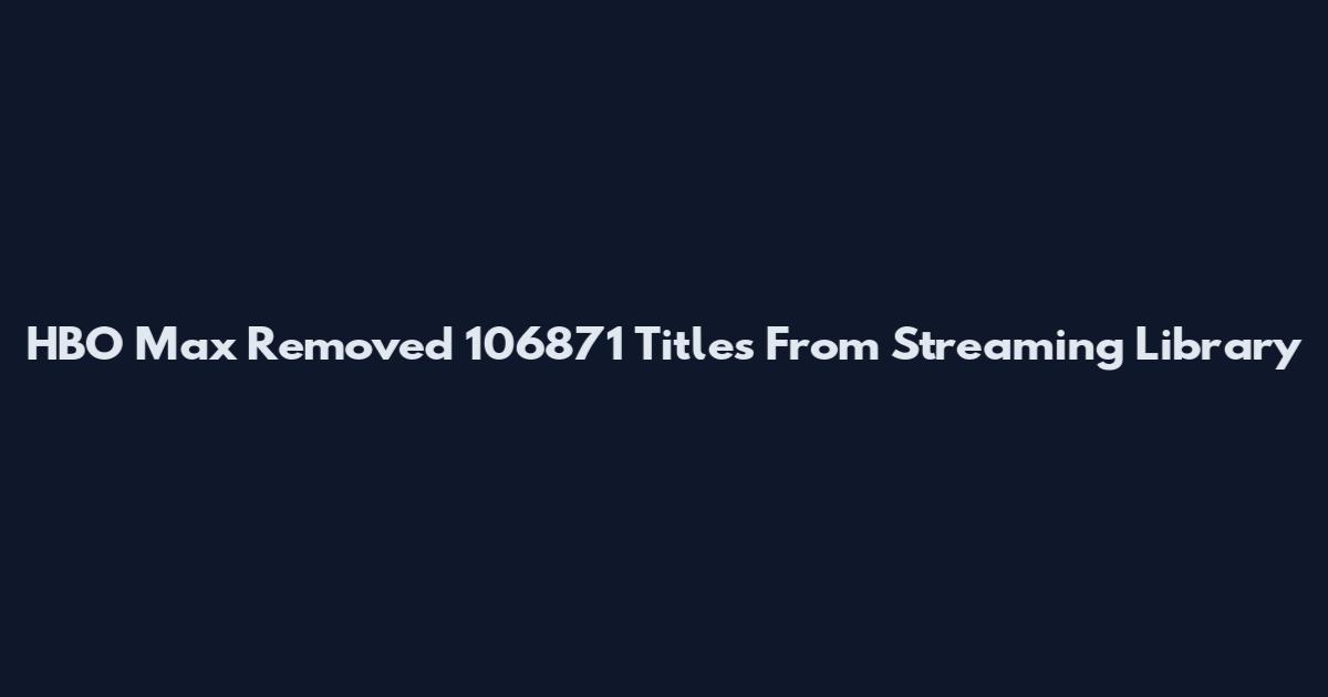 HBO Max Removed 106871 Titles From Streaming Library