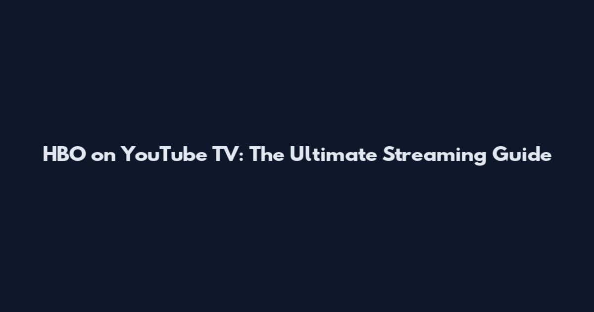 HBO on YouTube TV: The Ultimate Streaming Guide