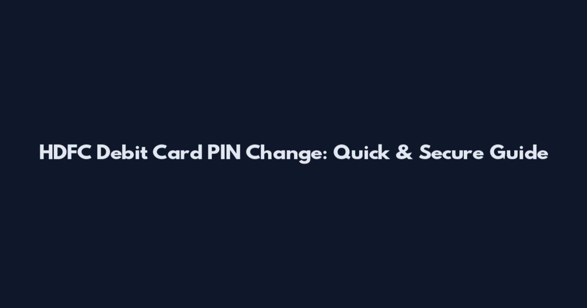 HDFC Debit Card PIN Change: Quick & Secure Guide