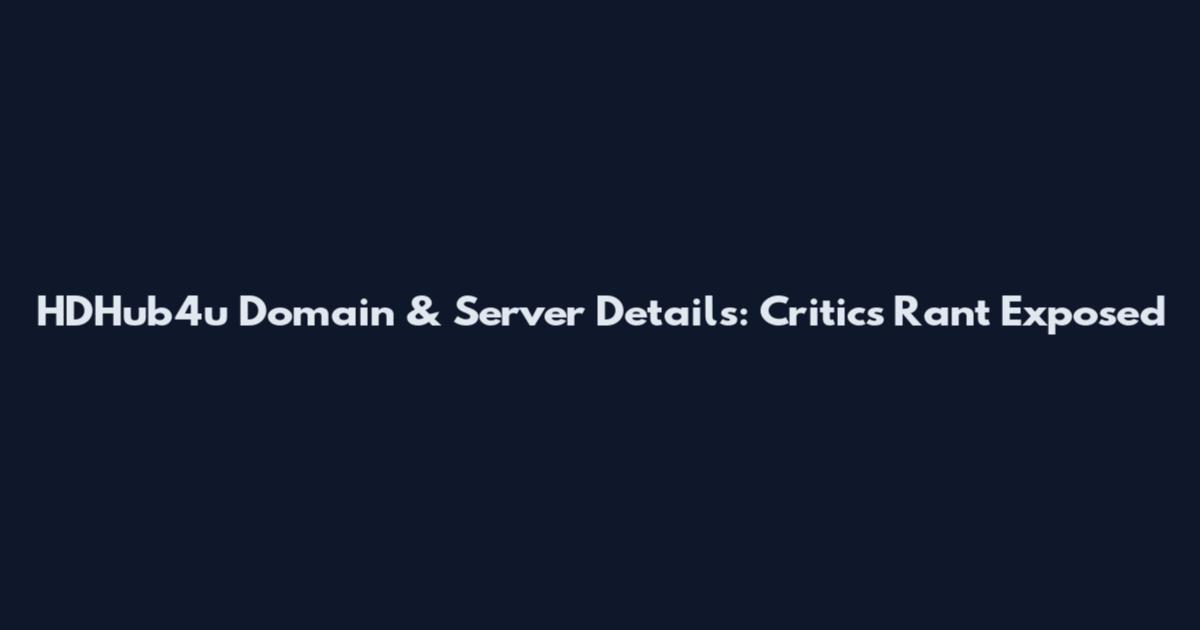 HDHub4u Domain & Server Details: Critics Rant Exposed