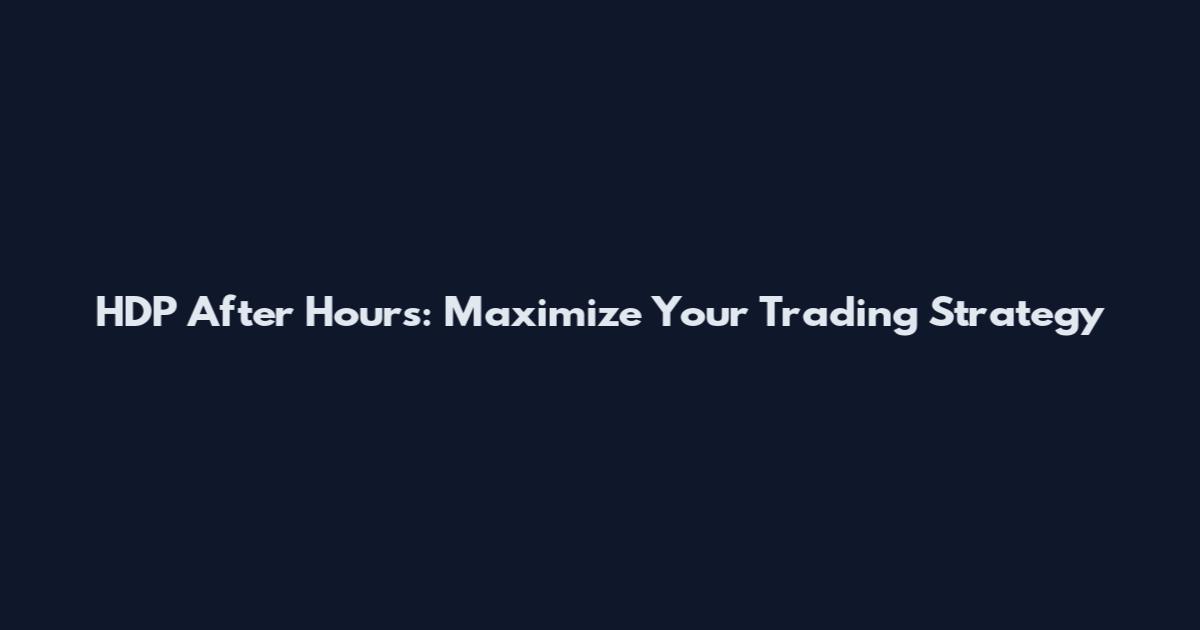 HDP After Hours: Maximize Your Trading Strategy