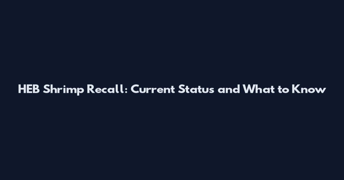 HEB Shrimp Recall: Current Status and What to Know