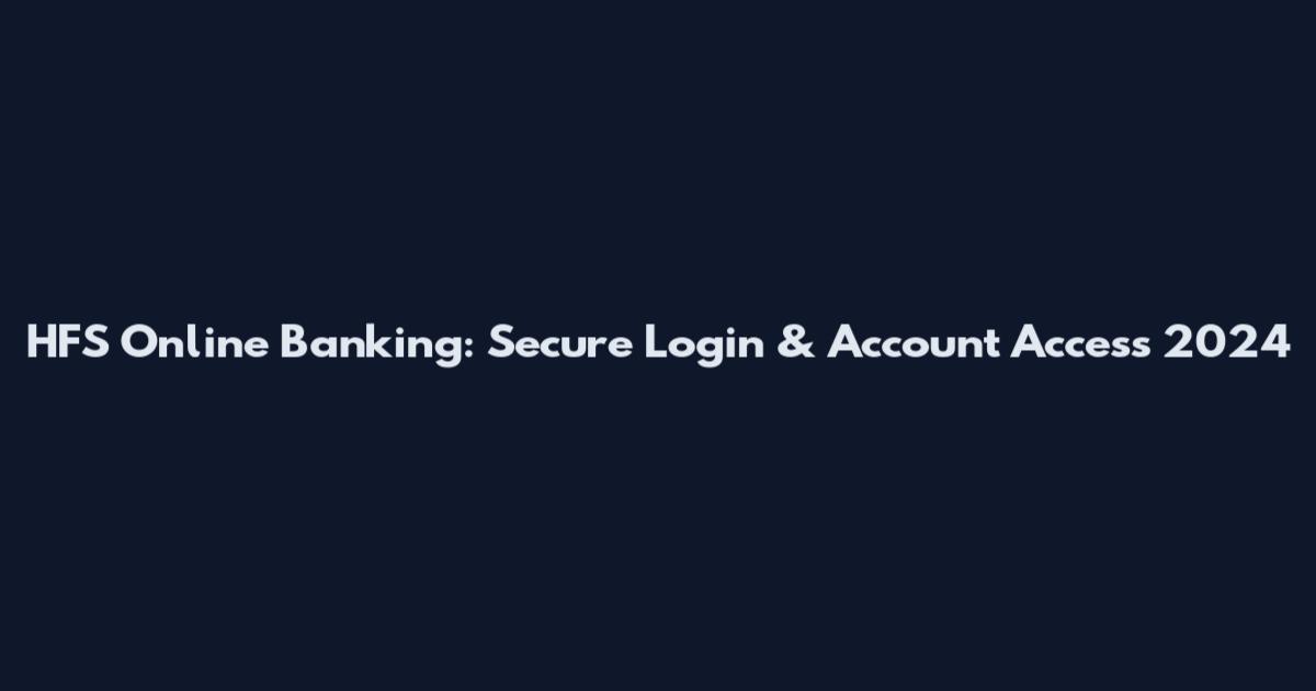 HFS Online Banking: Secure Login & Account Access 2024