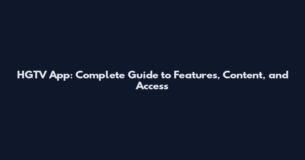 HGTV App: Complete Guide to Features, Content, and Access