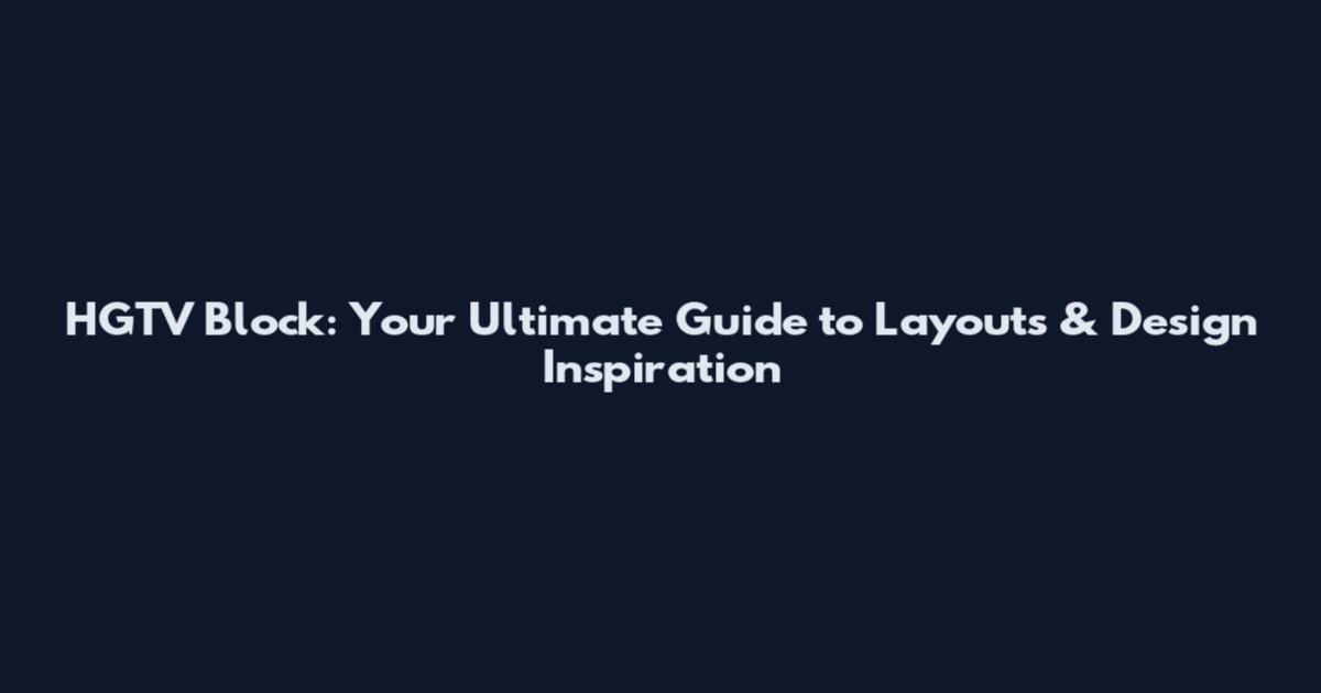HGTV Block: Your Ultimate Guide to Layouts & Design Inspiration