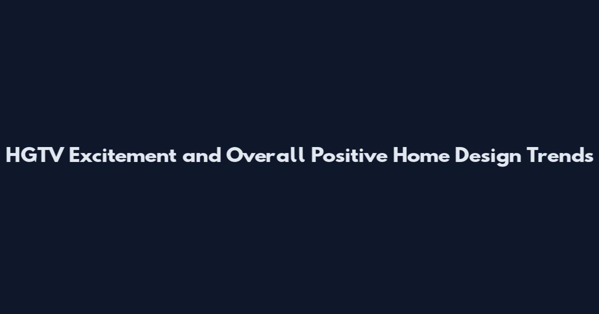 HGTV Excitement and Overall Positive Home Design Trends