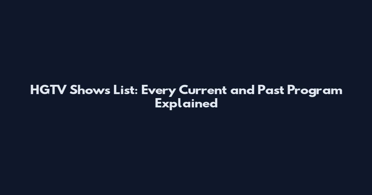 HGTV Shows List: Every Current and Past Program Explained