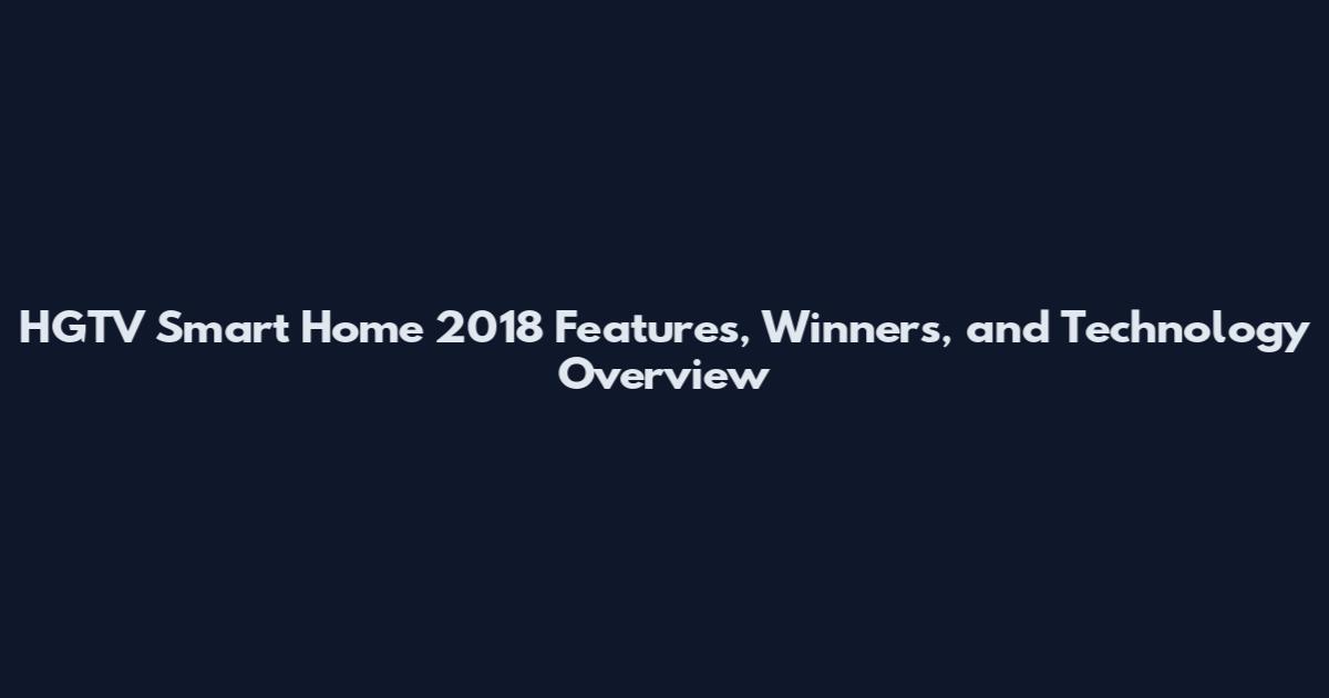 HGTV Smart Home 2018 Features, Winners, and Technology Overview