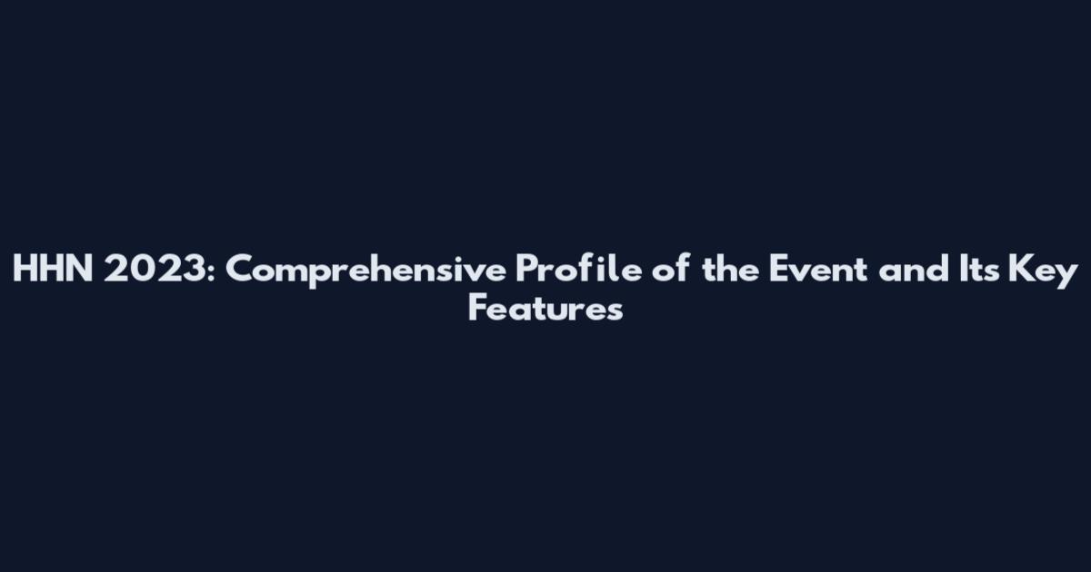 HHN 2023: Comprehensive Profile of the Event and Its Key Features