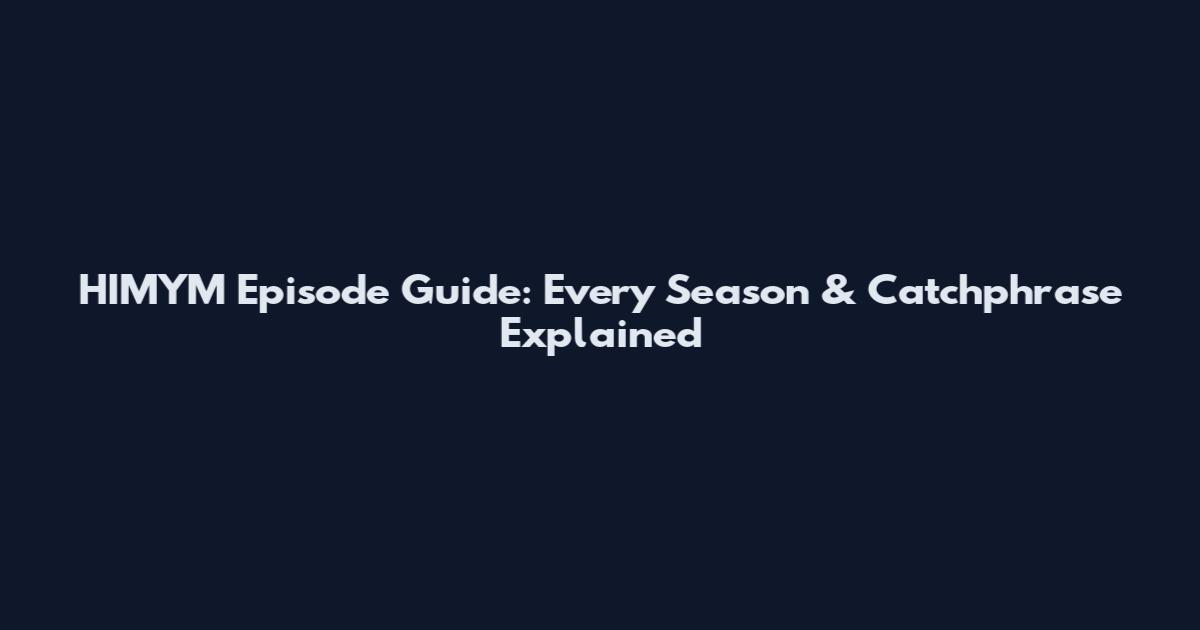 HIMYM Episode Guide: Every Season & Catchphrase Explained