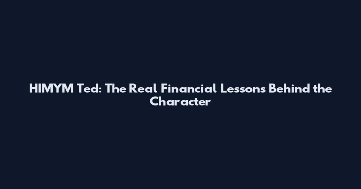 HIMYM Ted: The Real Financial Lessons Behind the Character