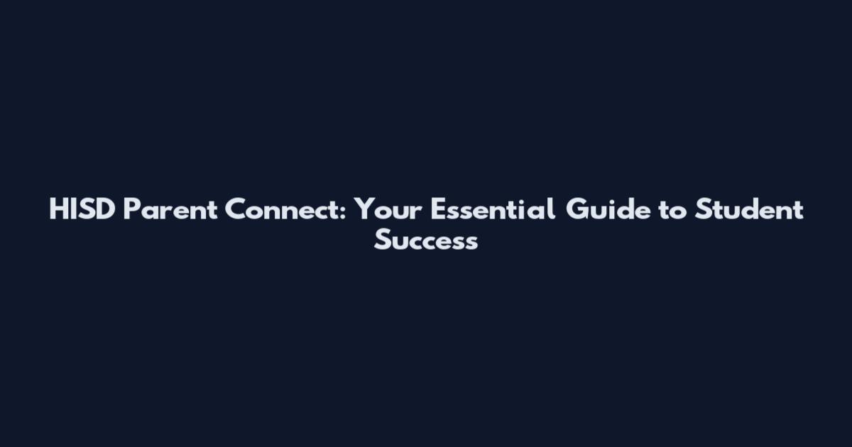 HISD Parent Connect: Your Essential Guide to Student Success