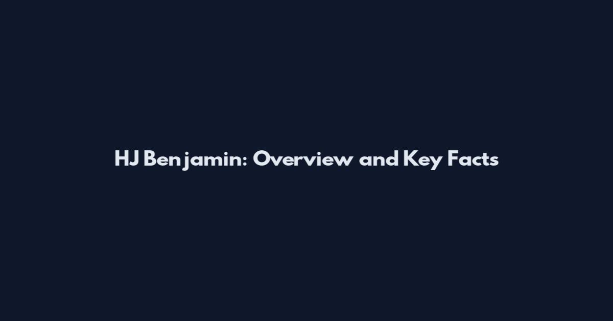 HJ Benjamin: Overview and Key Facts