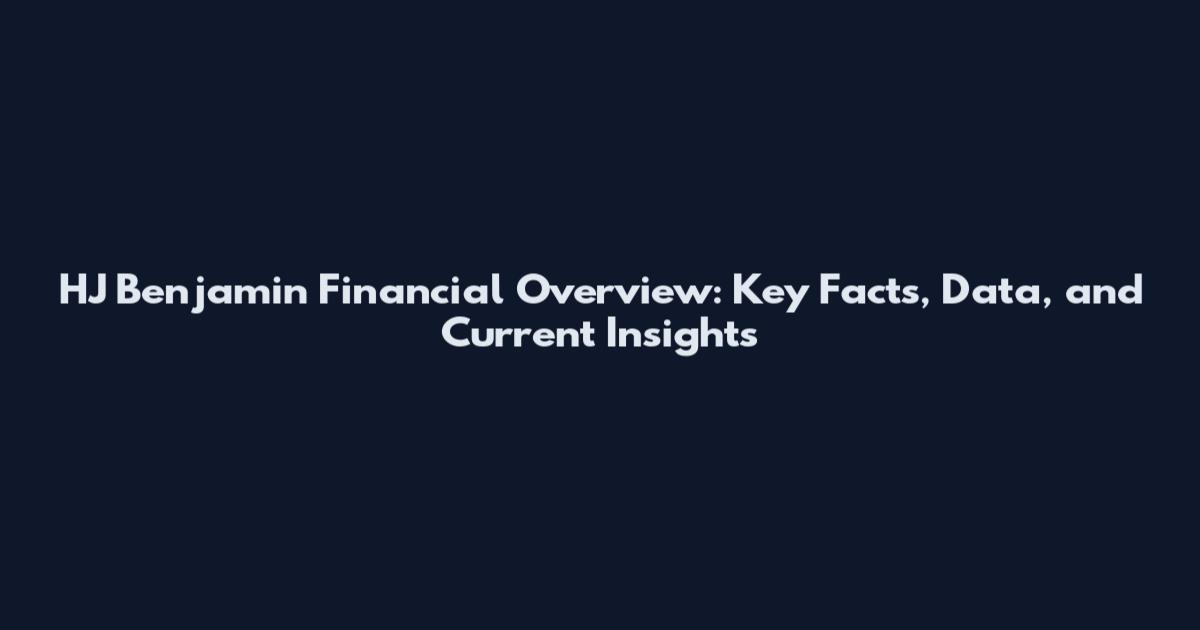 HJ Benjamin Financial Overview: Key Facts, Data, and Current Insights