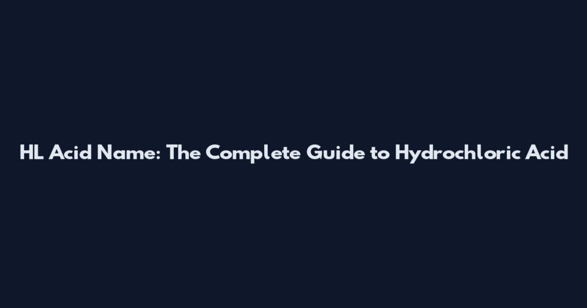 HL Acid Name: The Complete Guide to Hydrochloric Acid