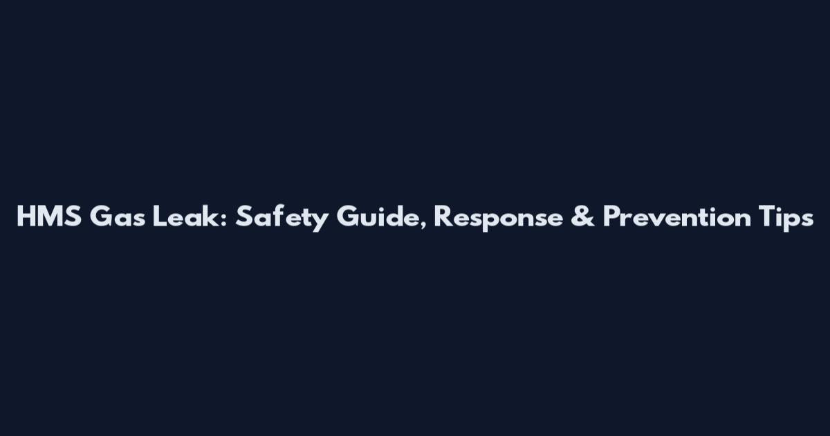 HMS Gas Leak: Safety Guide, Response & Prevention Tips