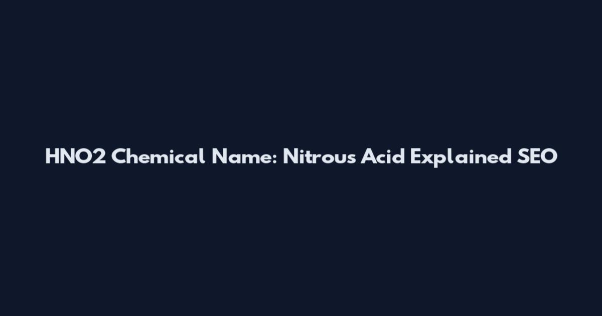 HNO2 Chemical Name: Nitrous Acid Explained SEO