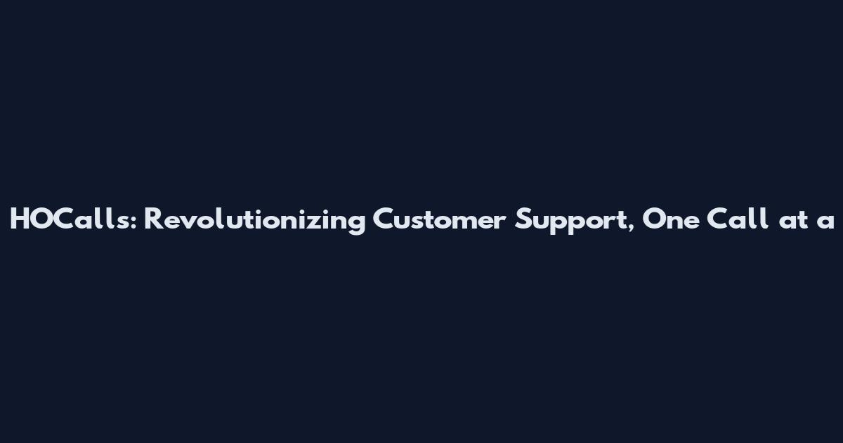 HOCalls: Revolutionizing Customer Support, One Call at a