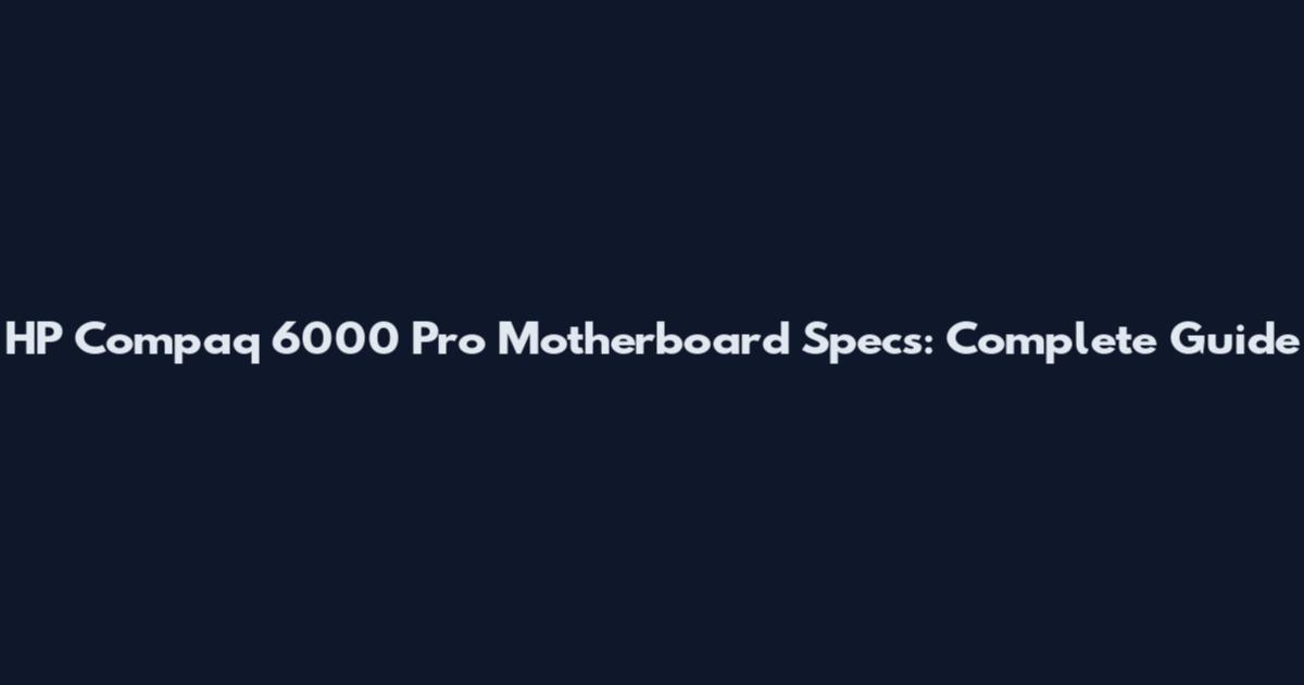 HP Compaq 6000 Pro Motherboard Specs: Complete Guide