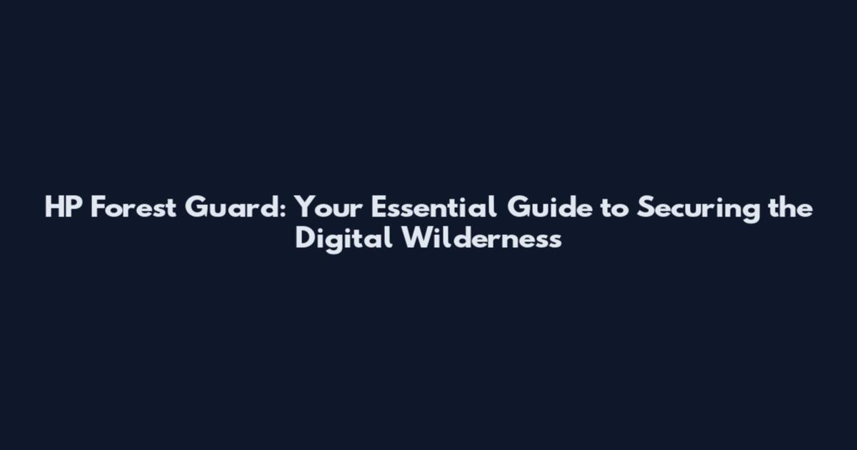 HP Forest Guard: Your Essential Guide to Securing the Digital Wilderness