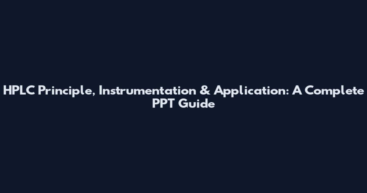 HPLC Principle, Instrumentation & Application: A Complete PPT Guide